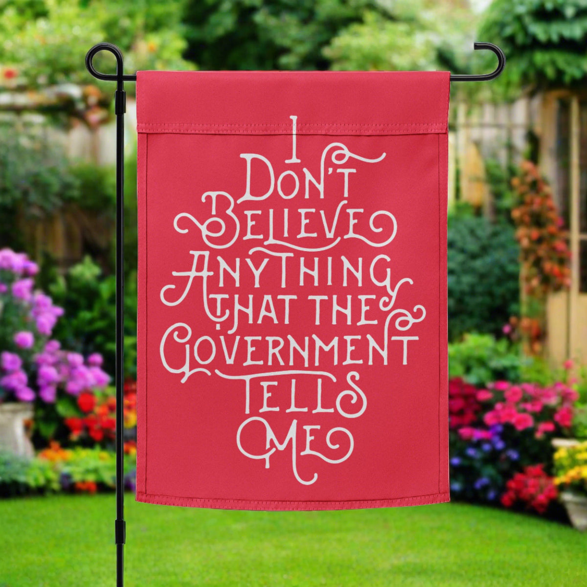 I Don&#39;t Believe Anything the Government Tells Me Garden flag