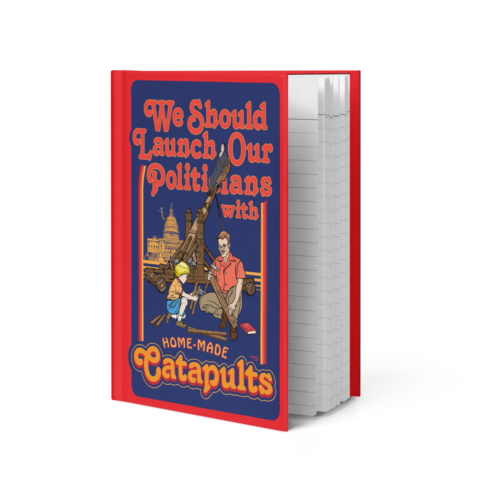 We Should Launch Politicians from Catapults Hardcover Journal
