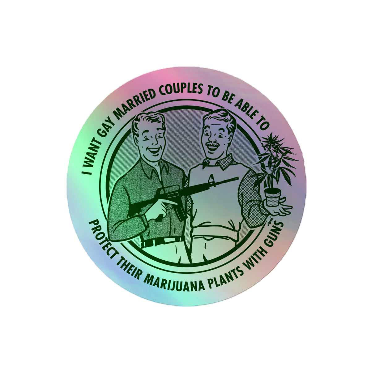 I Want Gay Married Couples To Be Able To Protect Their Marijuana Plants With Guns Holographic  Sticker