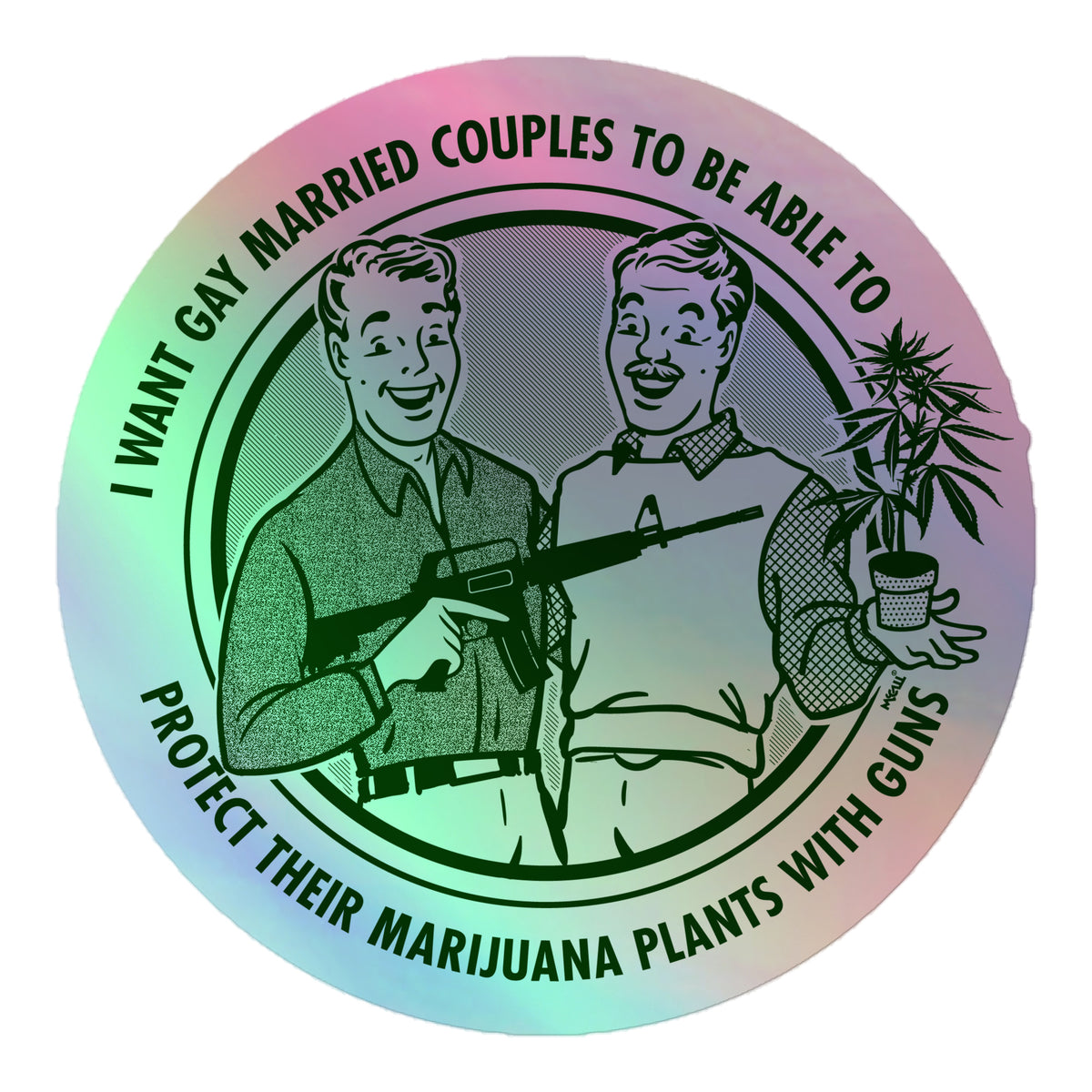 I Want Gay Married Couples To Be Able To Protect Their Marijuana Plants With Guns Holographic  Sticker