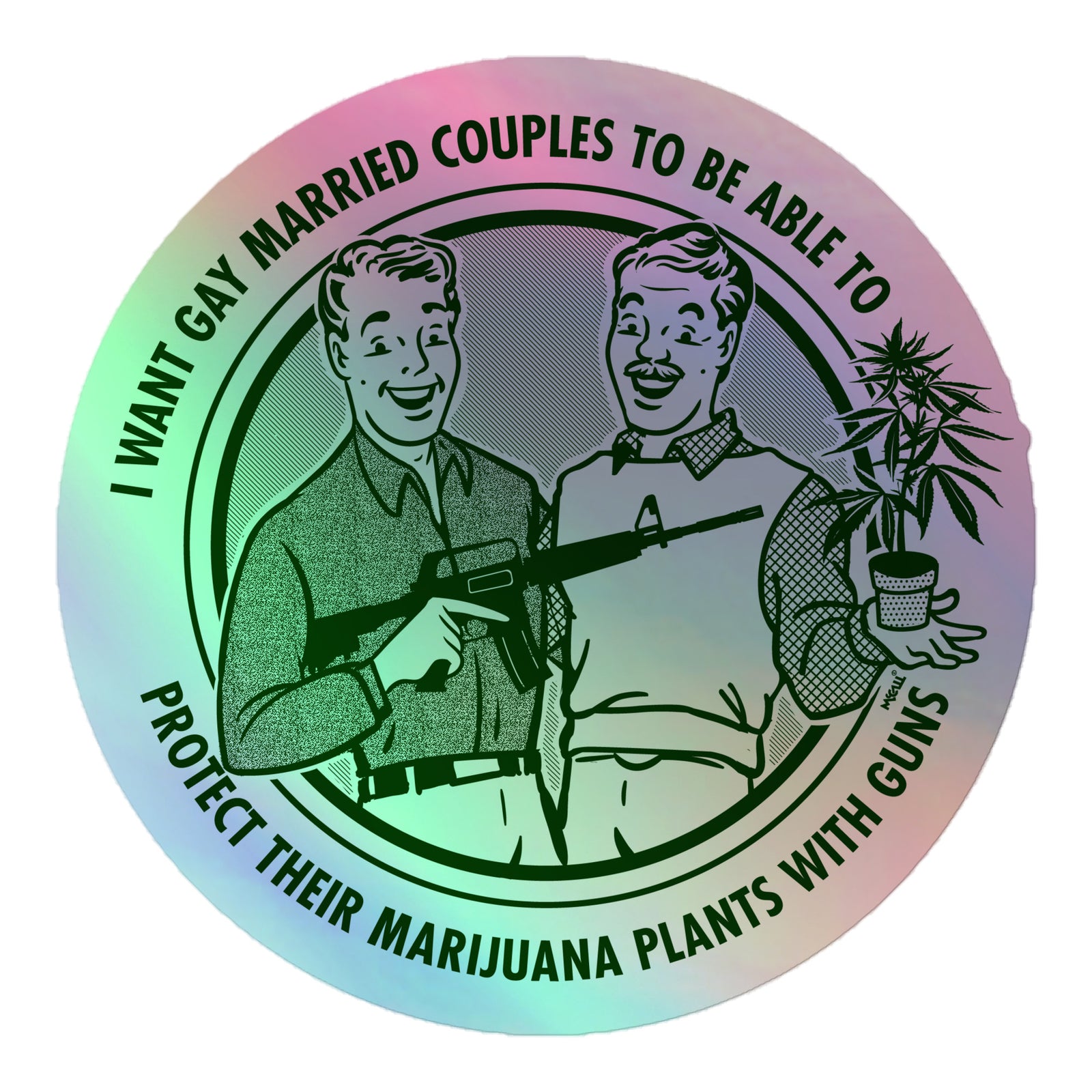 I Want Gay Married Couples To Be Able To Protect Their Marijuana Plants With Guns Holographic  Sticker