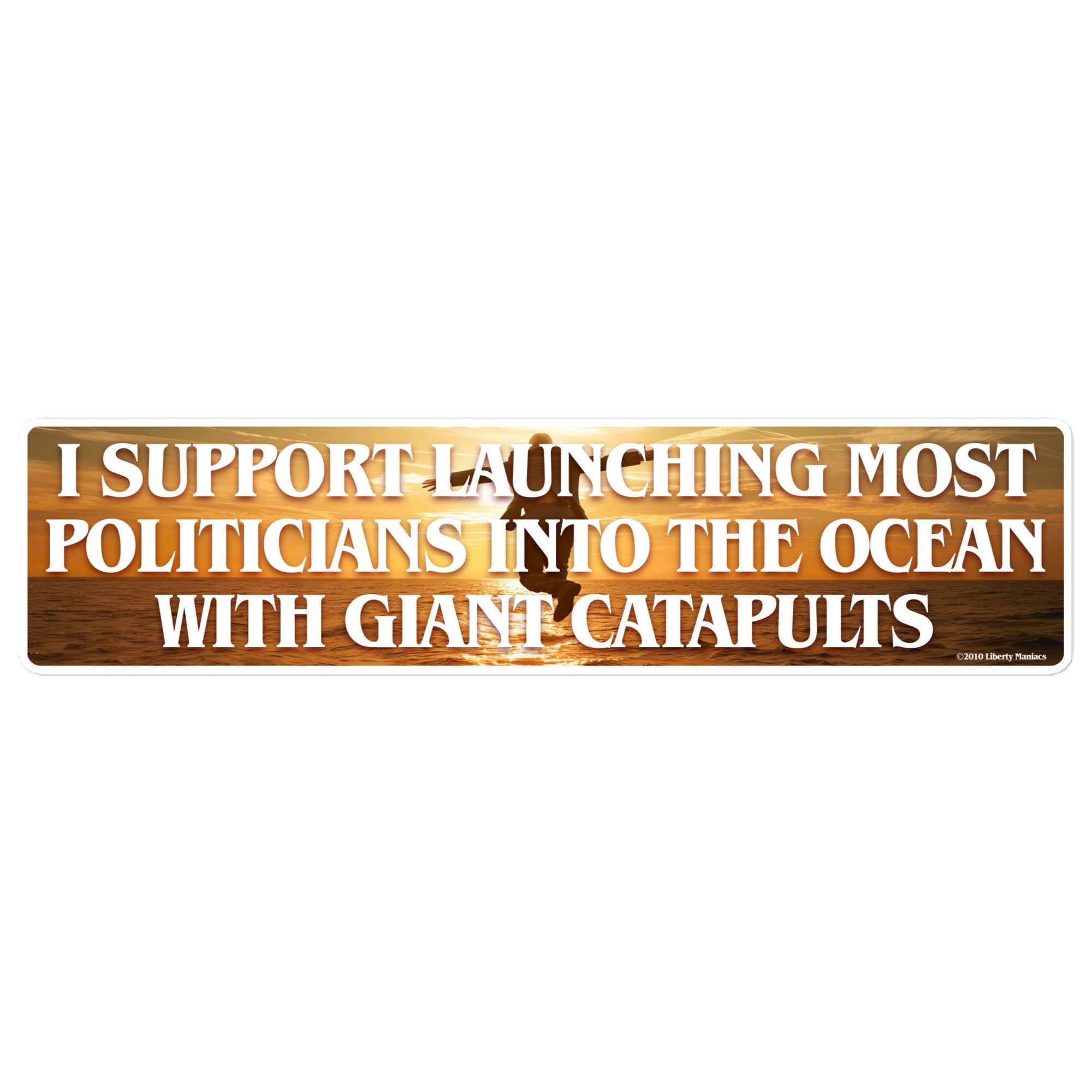 I Support Launching Most Politicians into the Ocean with Giant Catapults Jumbo Bumper Sticker
