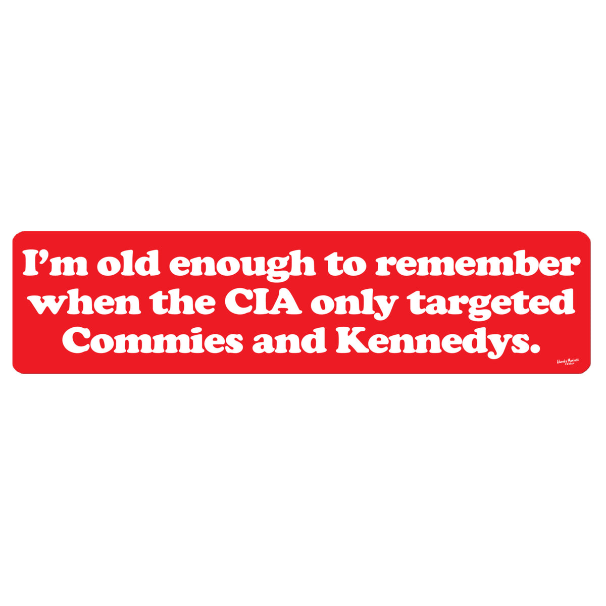 I&#39;m Old Enough To Remember when the CIA only Targeted Commies and Kennedys Bumper Sticker