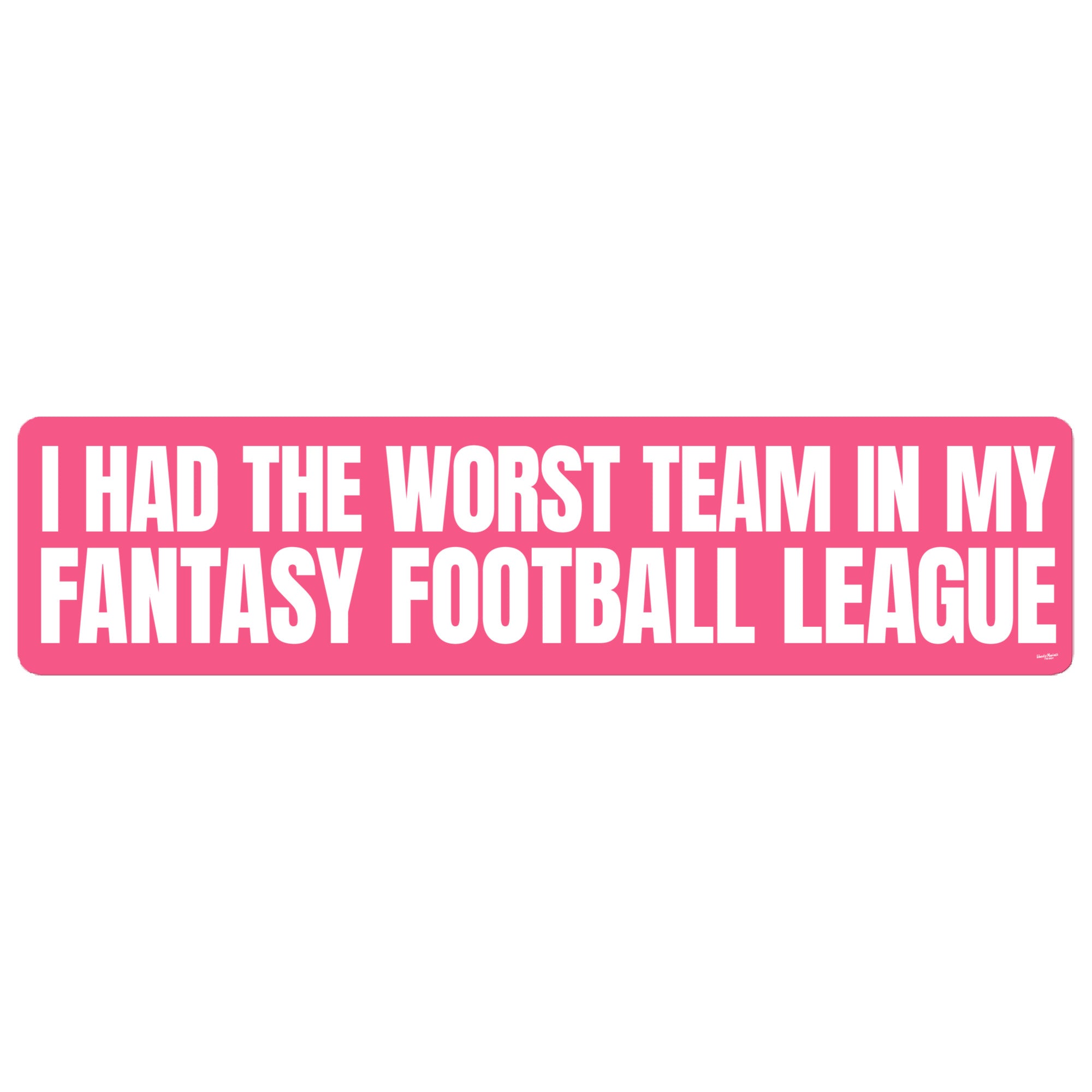 I Had the Worst Team in My Fantasy Football League Jumbo Truck Bumper Sticker