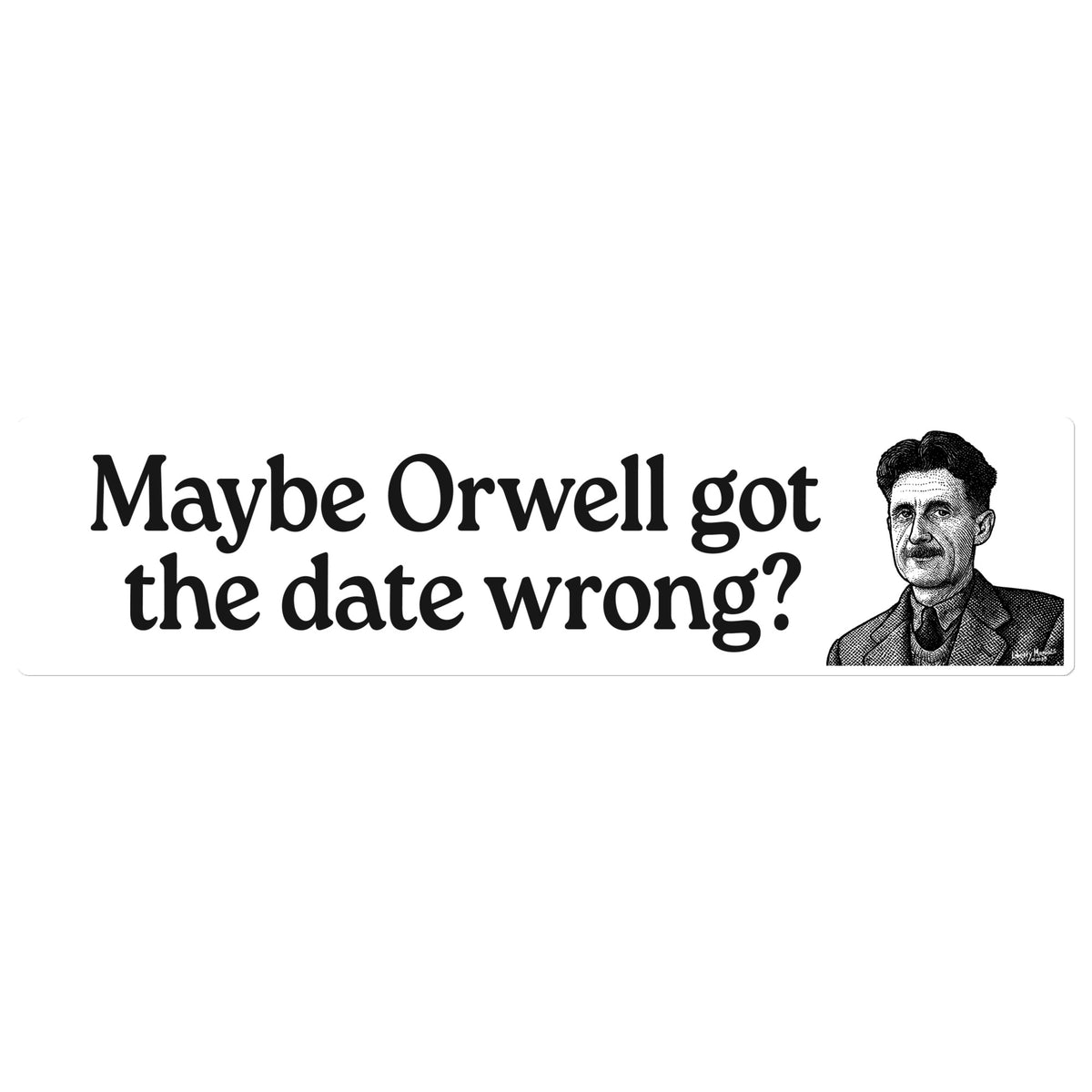 Maybe Orwell Got the Date Wrong bumper sticker by Liberty Maniacs on a white background. 
