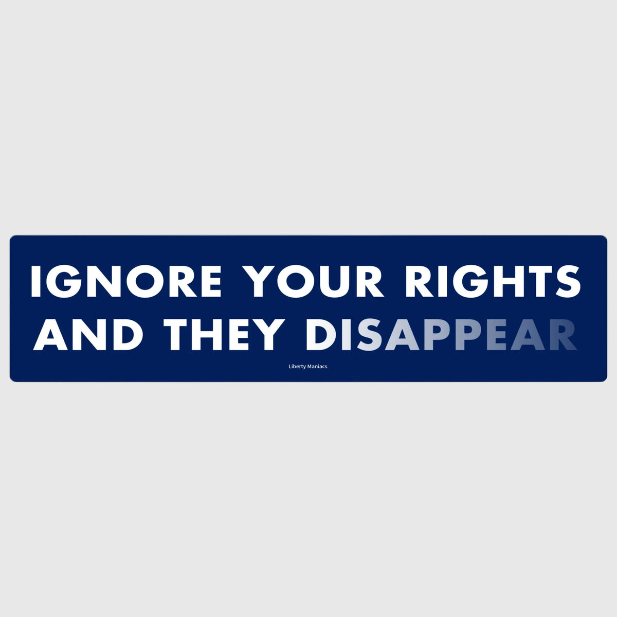 Ignore Your Rights and they Disappear Bumper Sticker by Liberty Maniacs