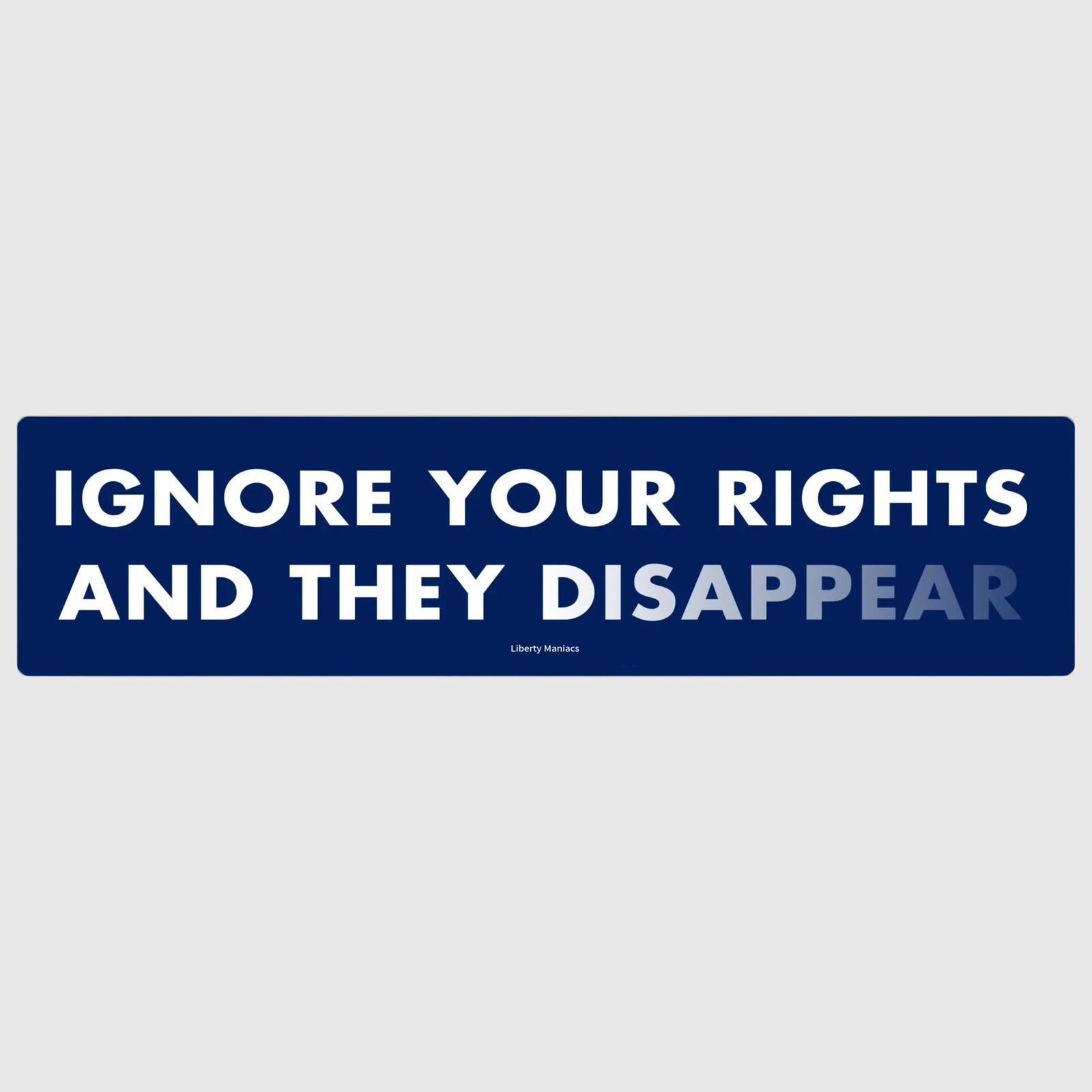 Ignore Your Rights and they Disappear Bumper Sticker by Liberty Maniacs