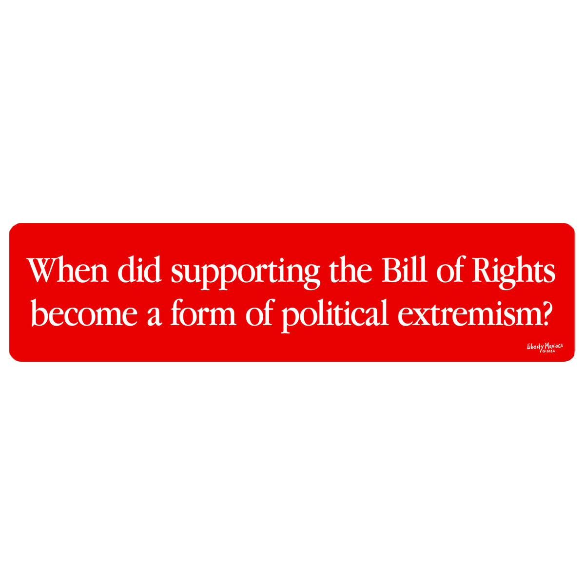 red 15-inch bumper sticker that says 'When did supporting the Bill of Rights become a form of political extremism?'