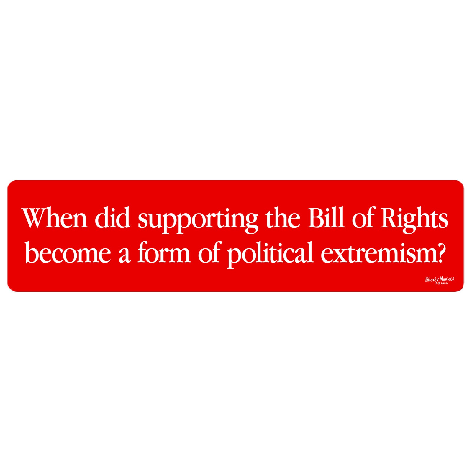 red 15-inch bumper sticker that says 'When did supporting the Bill of Rights become a form of political extremism?'