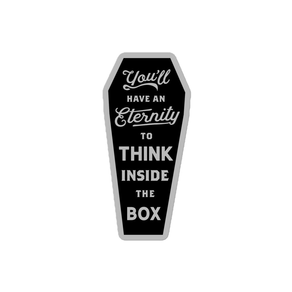 You'll Have An Eternity To Think Inside The Box Sticker