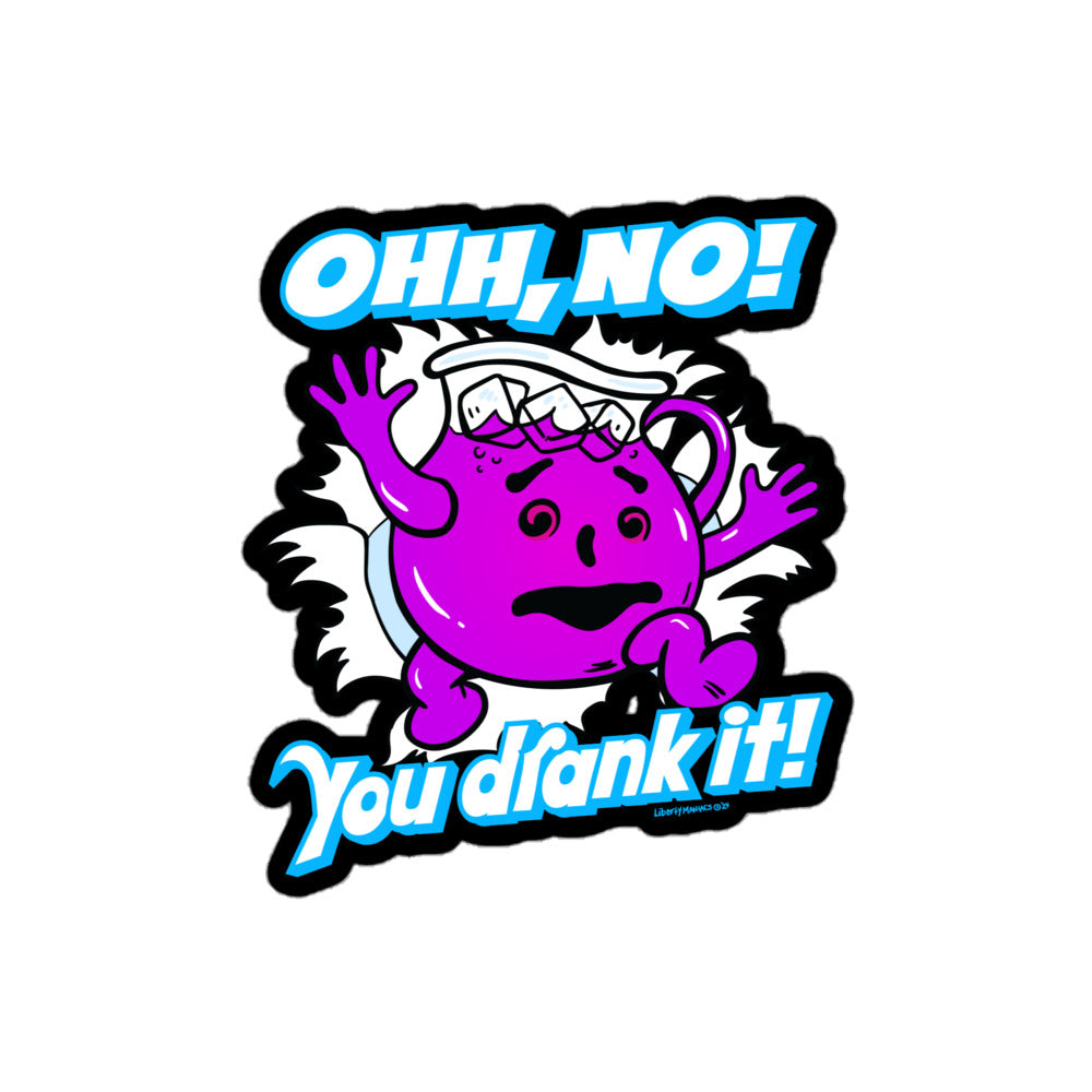 Oh No You Drank It Sticker