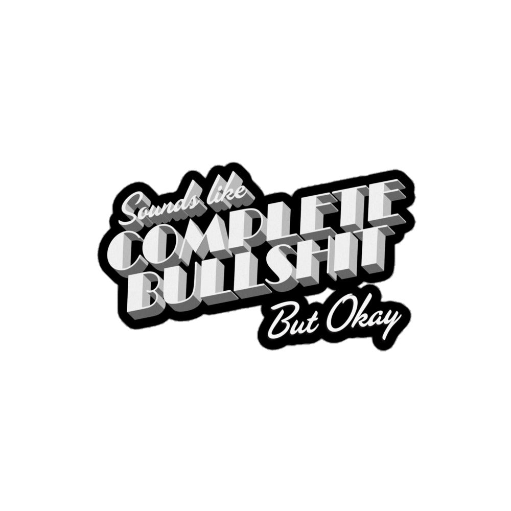 Sounds Like Complete BS But Okay Sticker