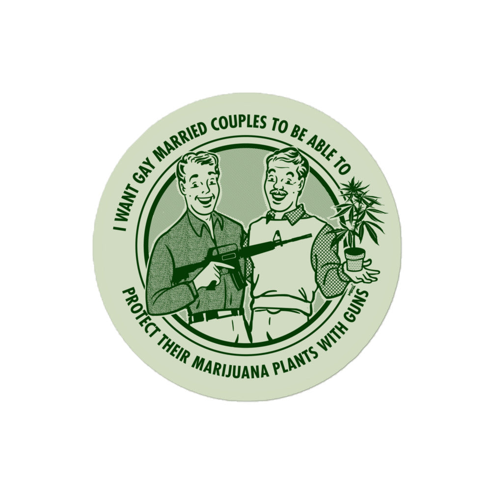 I Want Gay Married Couples To Be Able To Protect Their Marijuana Plants With Guns Die Cut Sticker