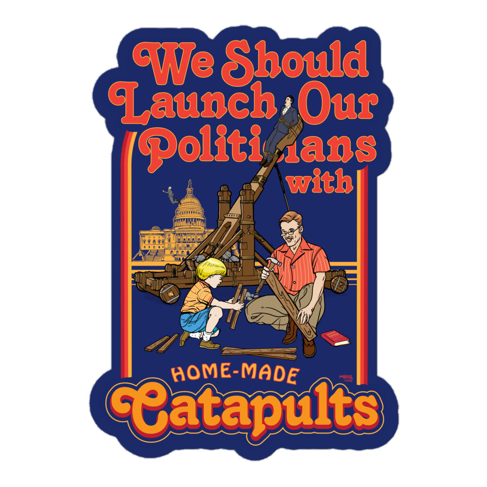 We Should Launch Our Politicians from Catapults Sticker