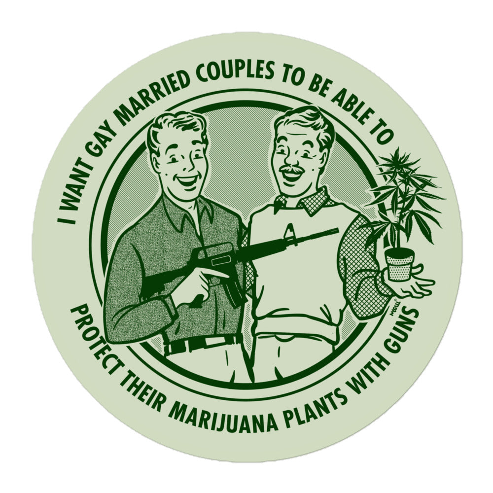 I Want Gay Married Couples To Be Able To Protect Their Marijuana Plants With Guns Die Cut Sticker