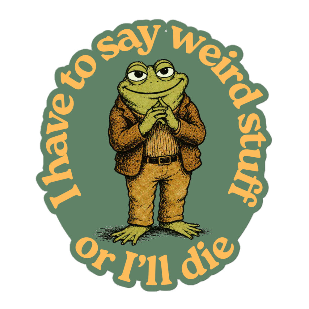 A circular graphic sticker or decal featuring a cartoon green frog in a brown suit standing in front of a muted green background, with yellow text reading 'I have to say weird stuff or I'll die' around the edge.