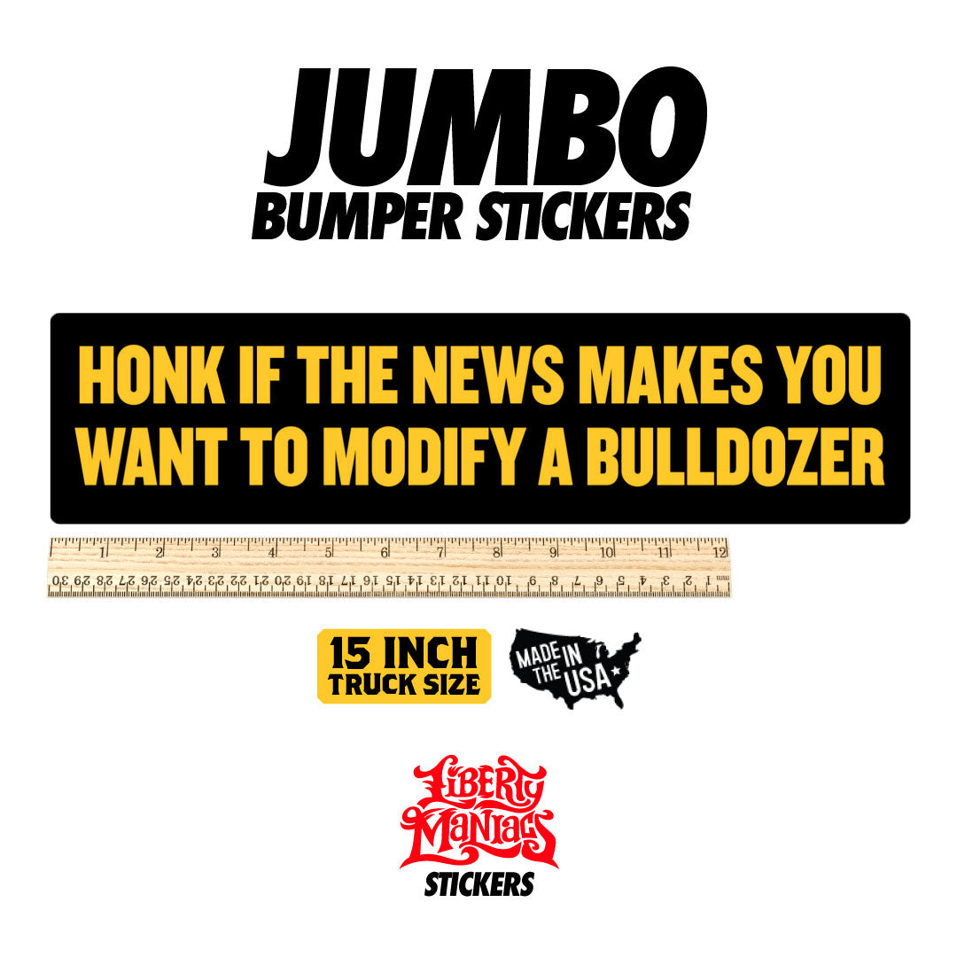 Honk if the News Makes You Want to Modify a Bulldozer Jumbo Bumper Sticker