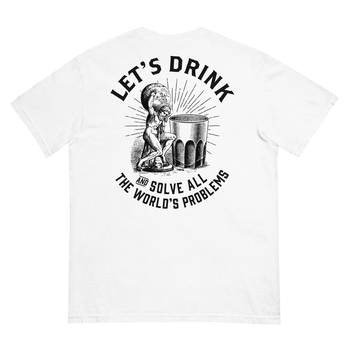 Let&#39;s Drink and Solve All the World&#39;s Problems Men’s Garment-dyed Heavyweight T-shirt