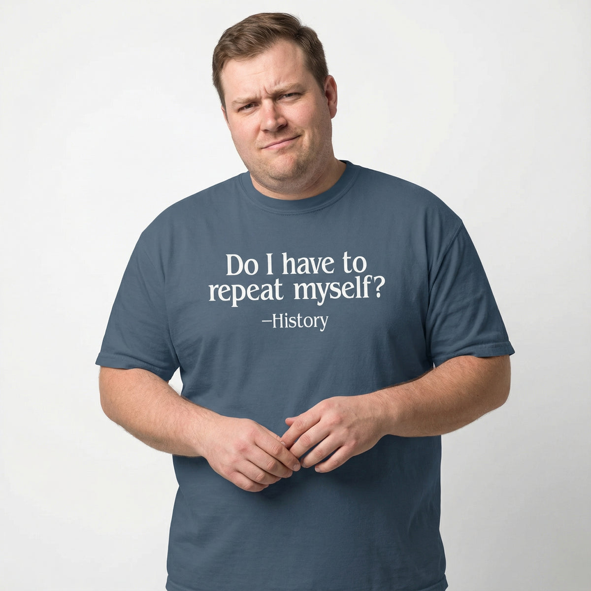 Do I Have to Repeat Myself? History T-Shirt
