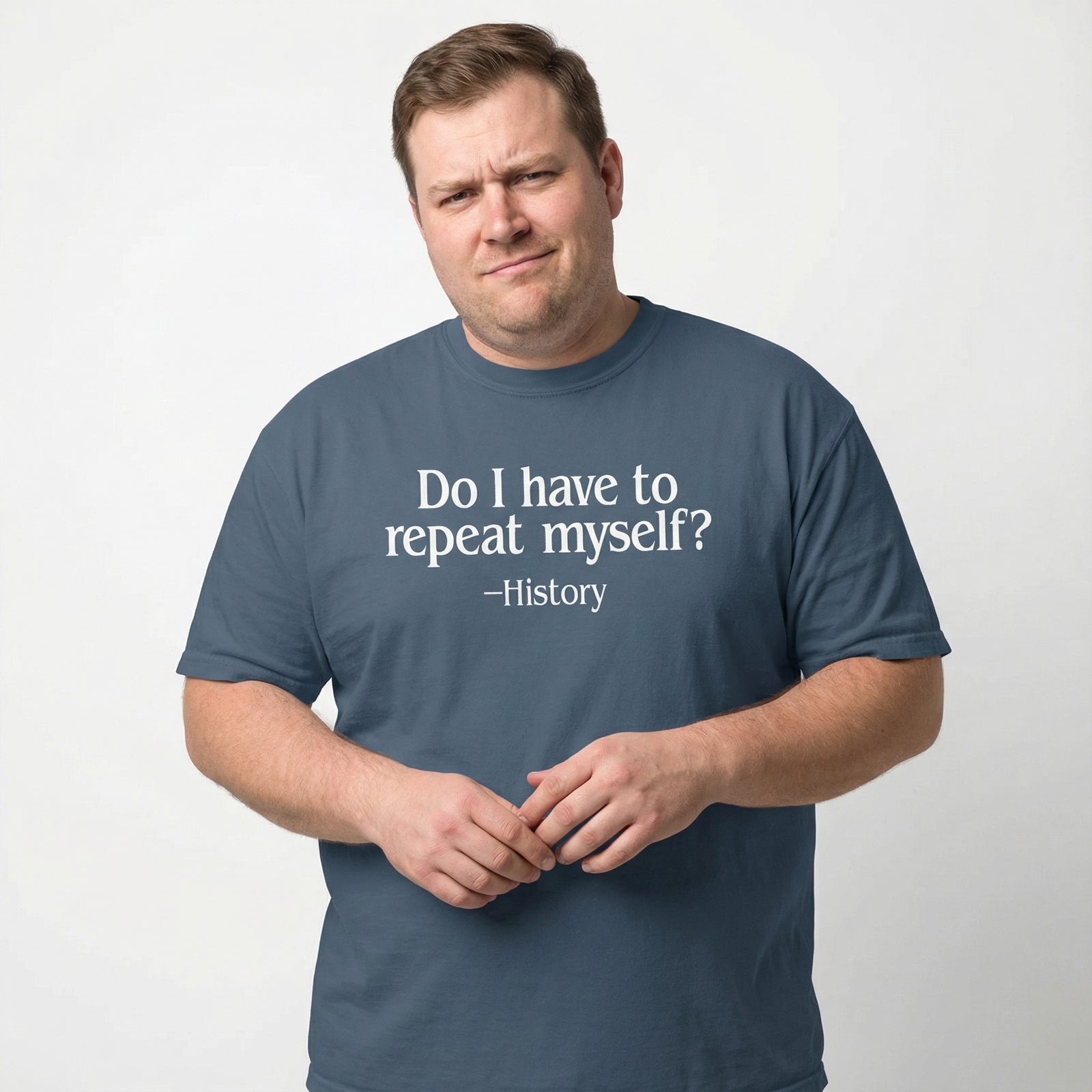 Do I Have to Repeat Myself? History T-Shirt