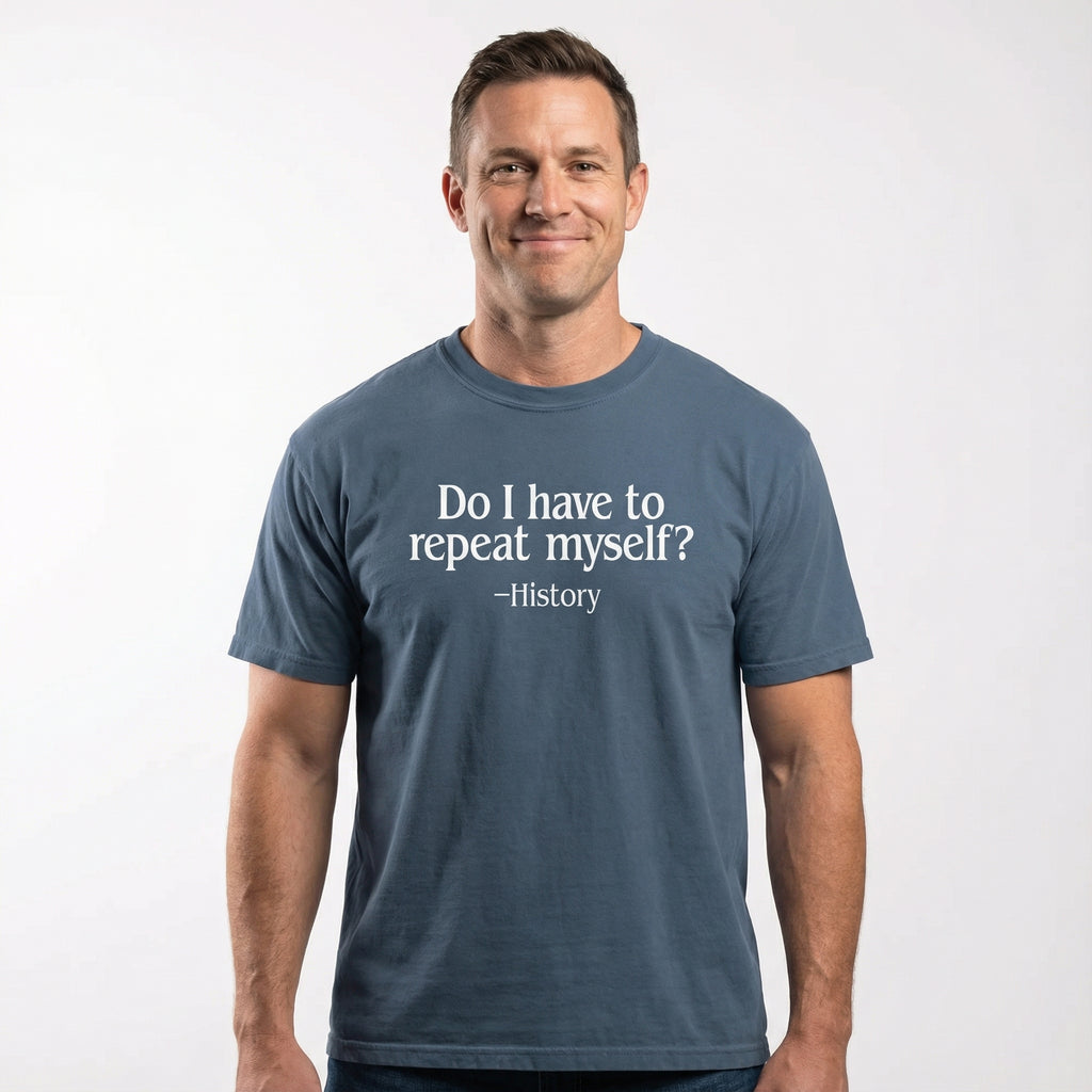 Do I Have to Repeat Myself? History T-Shirt