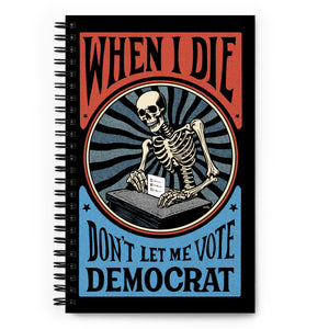 When I Die Don't Let Me Vote Democrat Spiral notebook