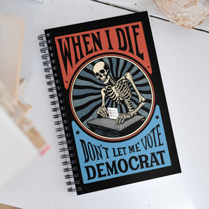 When I Die Don't Let Me Vote Democrat Spiral notebook