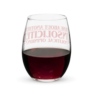 How About Another Unsolicited Political Opinion Stemless Wine Glass