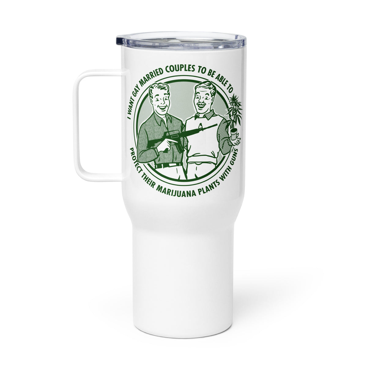 I Want Gay Married Couples To Protect Their Marijuana Plants With Guns Travel mug with a handle