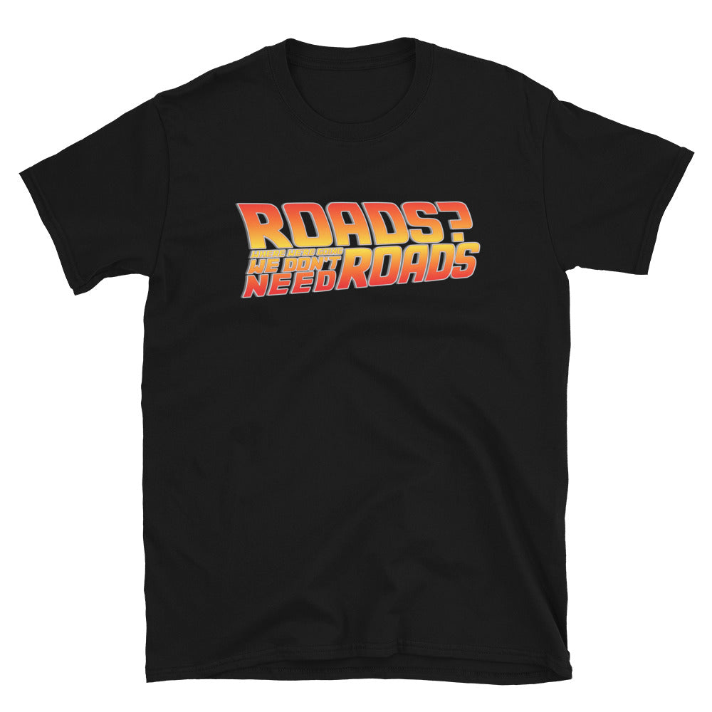 Roads? Where We&#39;re Going We Don&#39;t Need Roads T-Shirt