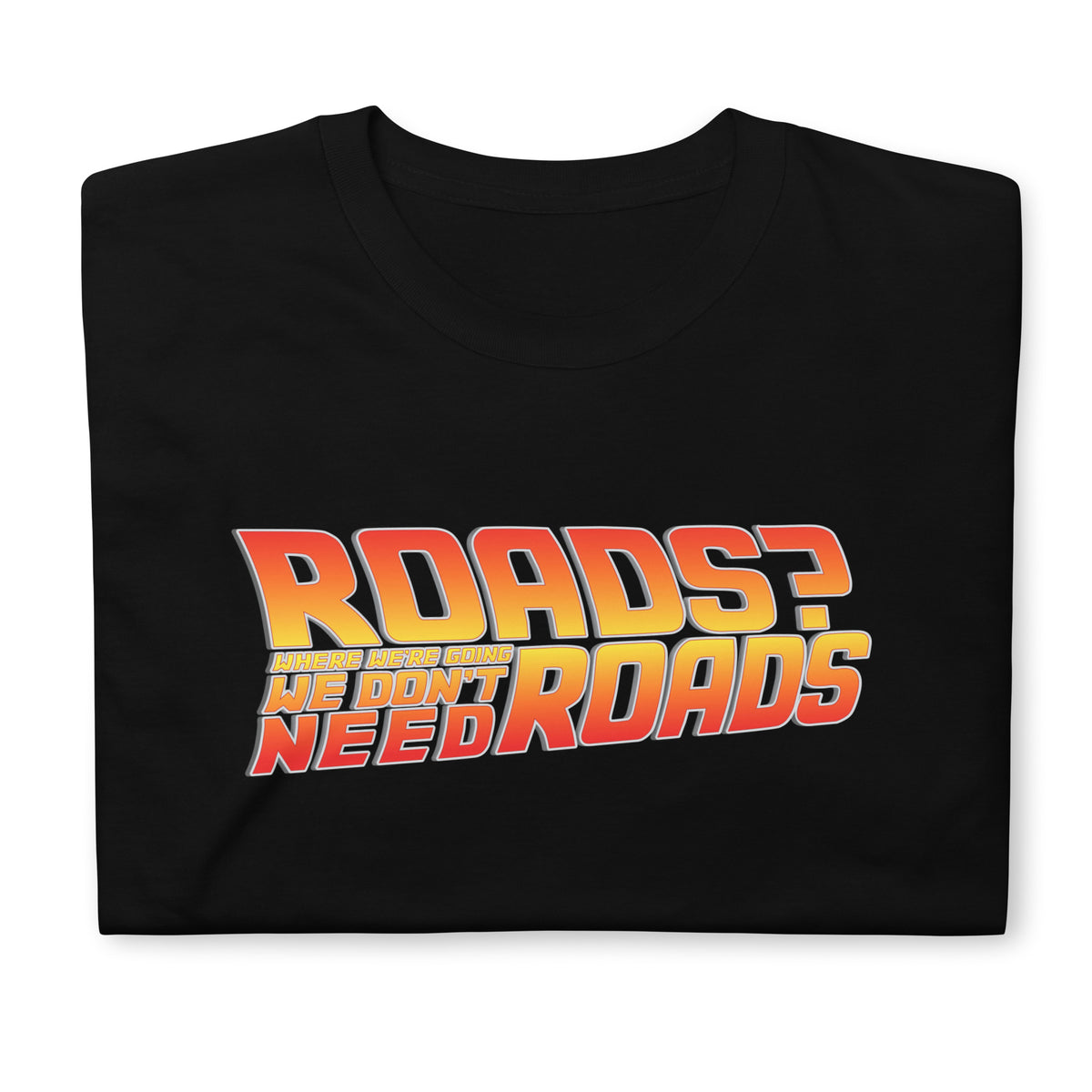 Roads? Where We&#39;re Going We Don&#39;t Need Roads T-Shirt