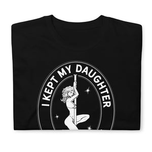I Kept My Daughter Off The Pole And All I Got Was This Lousy T-Shirt