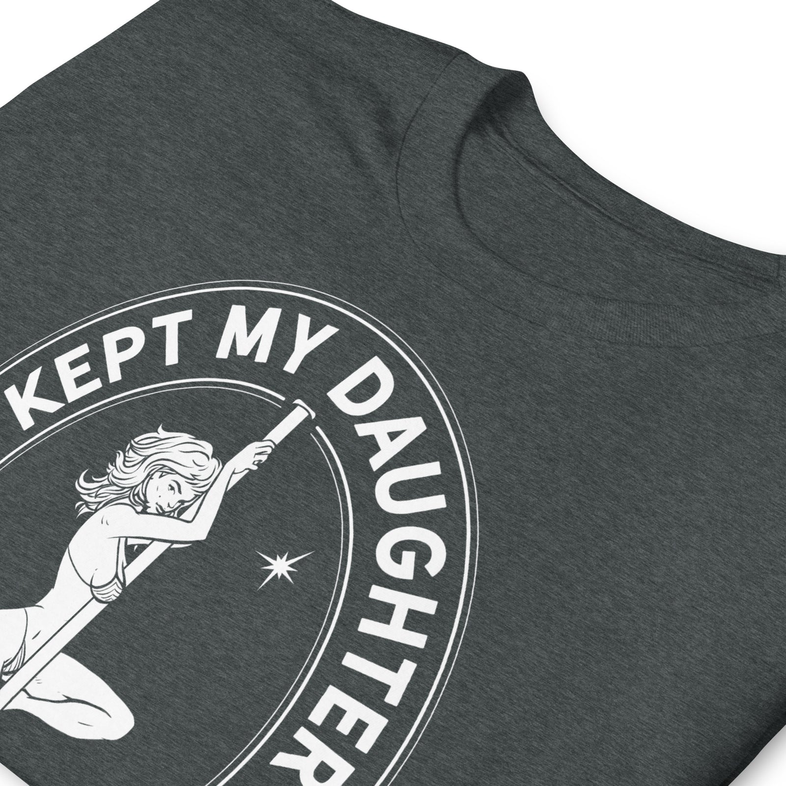 I Kept My Daughter Off The Pole And All I Got Was This Lousy T-Shirt
