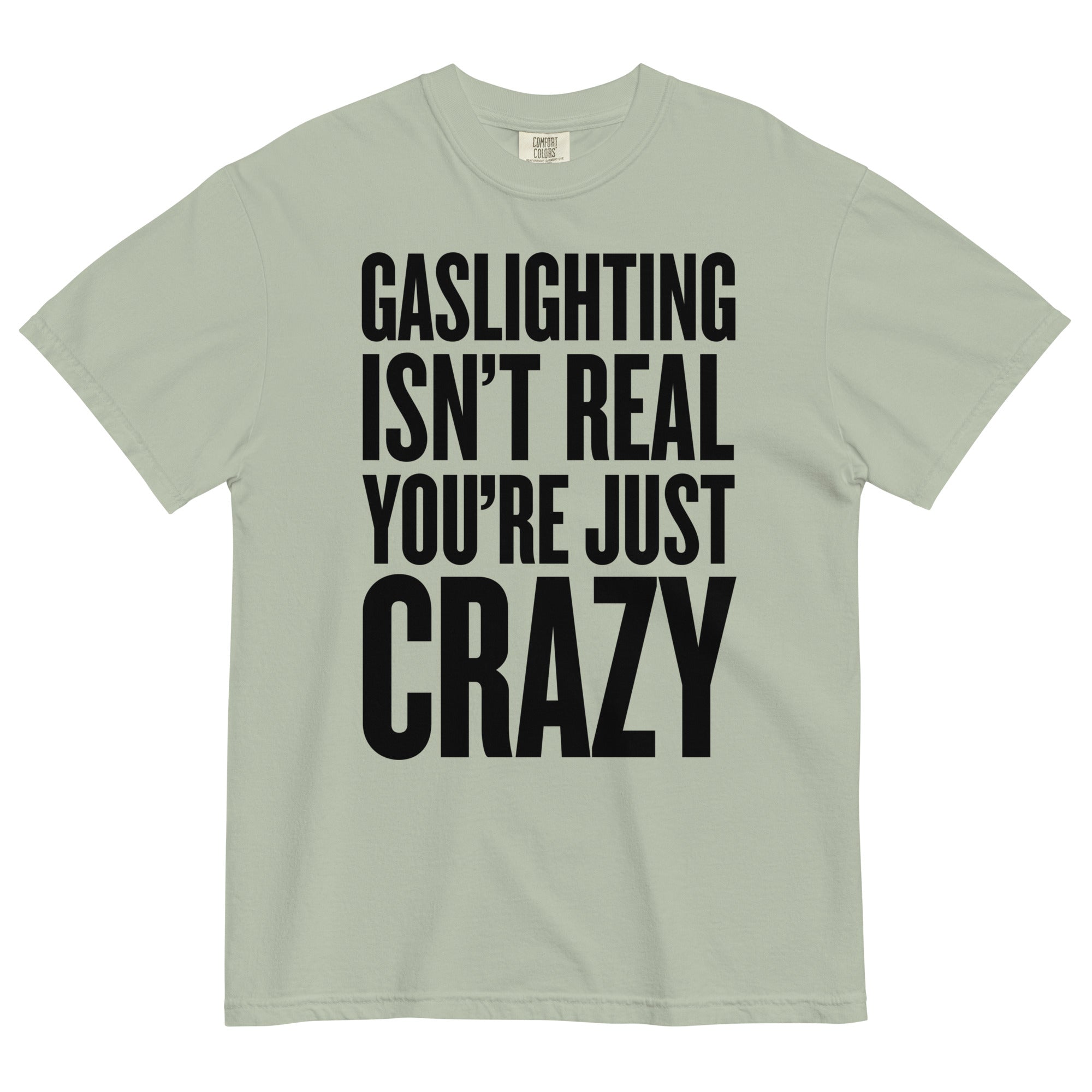 Gaslighting Isn't Real You're Just Crazy Garment-dyed Heavyweight T-Shirt