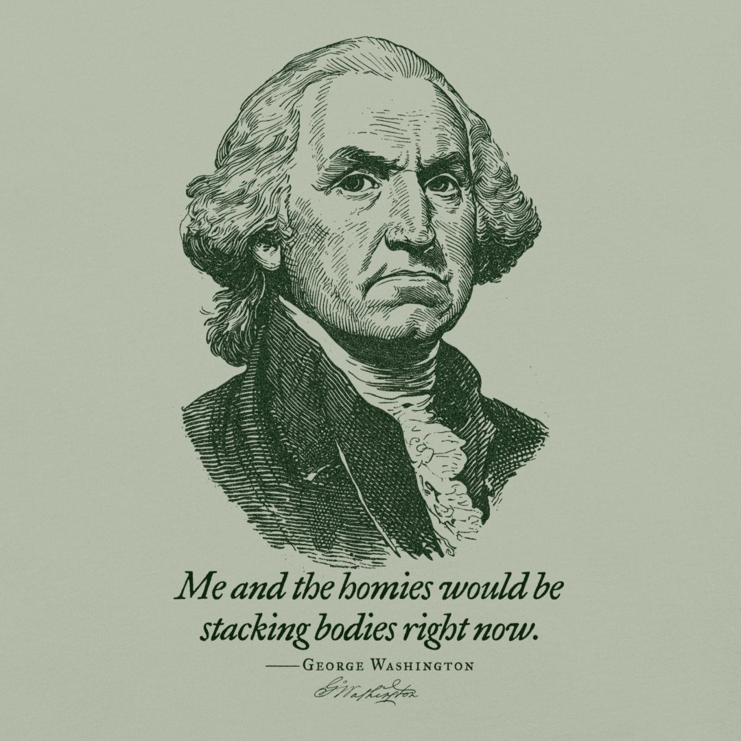 George Washington Me and the Homies Would Be Stacking Heavyweight t-shirt