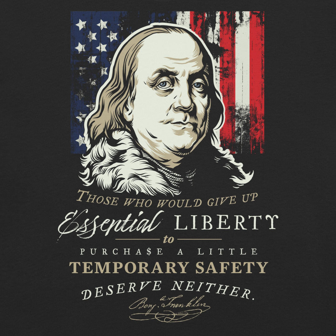A graphic print on a dark background featuring a stylized portrait of Benjamin Franklin in front of a distressed American flag, with the quote: 'Those who would give up Essential Liberty to Purchase a Little Temporary Safety deserve neither.'.