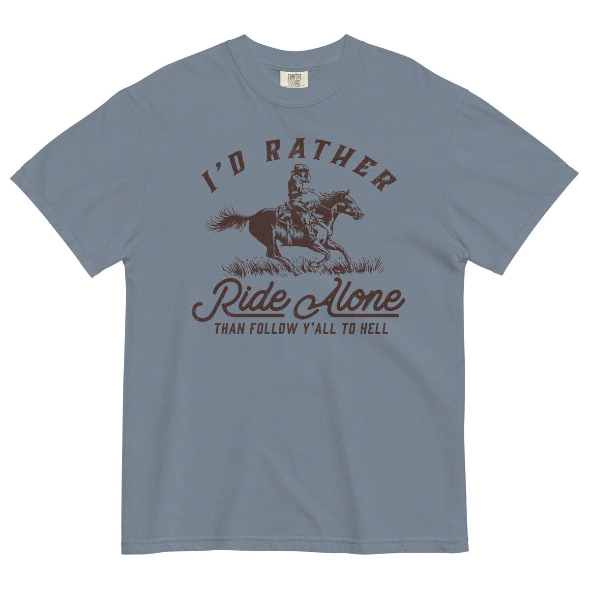 I&#39;d Rather Ride Alone Than Follow Y-All to Hell Garment-Dyed Heavyweight T-shirt