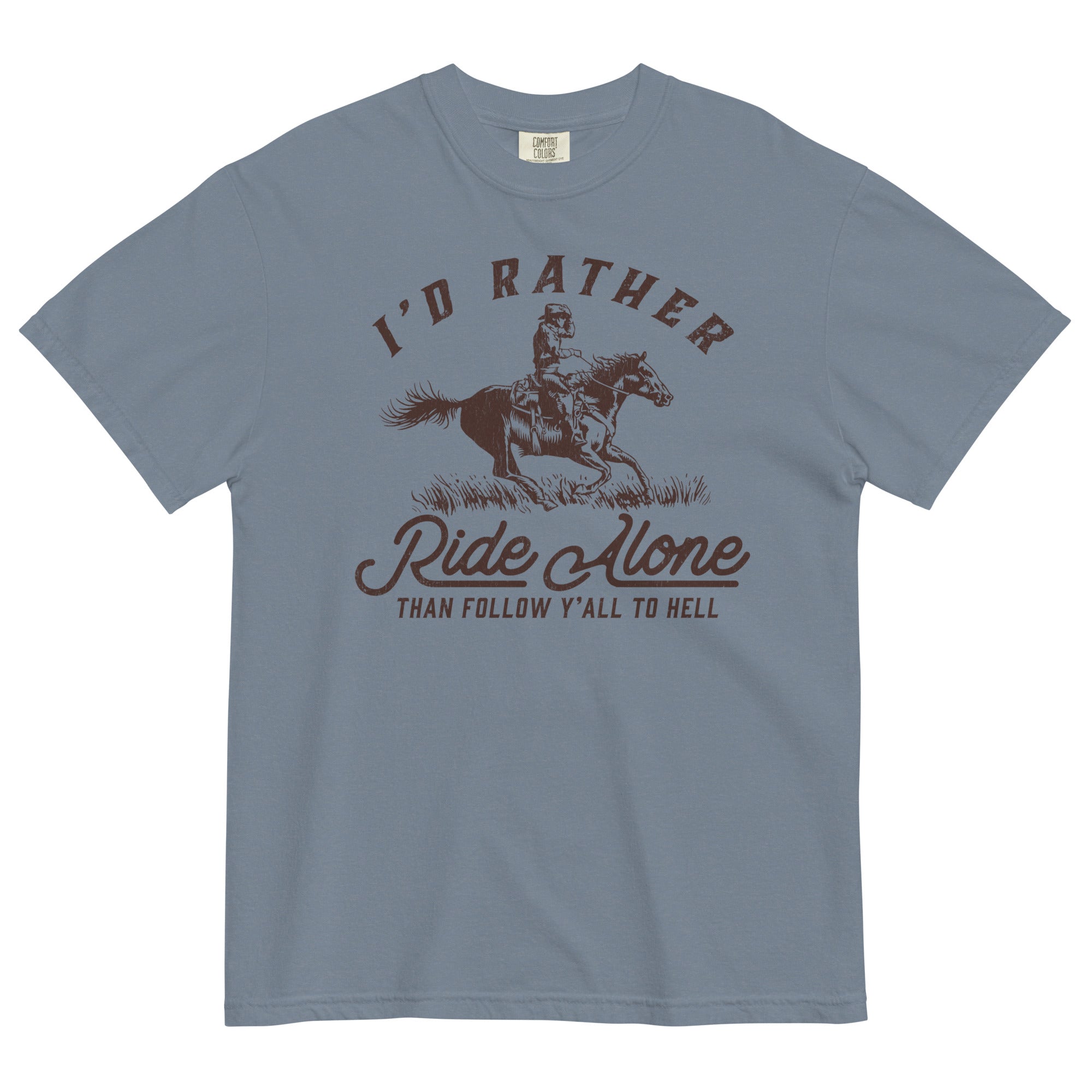 I'd Rather Ride Alone Than Follow Y-All to Hell Garment-Dyed Heavyweight T-shirt