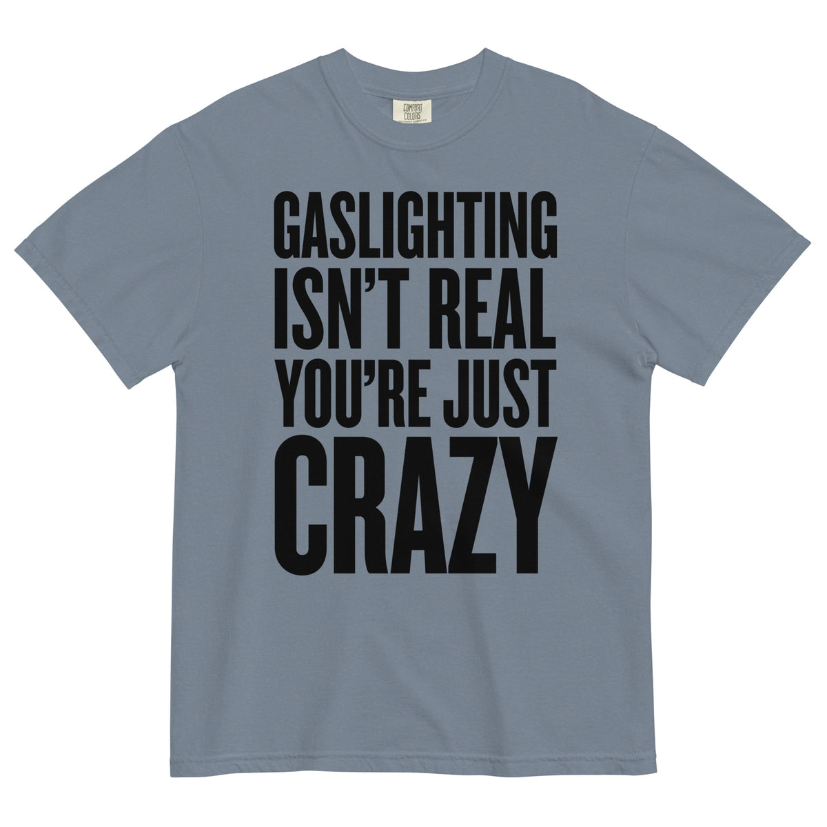 Gaslighting Isn&#39;t Real You&#39;re Just Crazy Garment-dyed Heavyweight T-Shirt