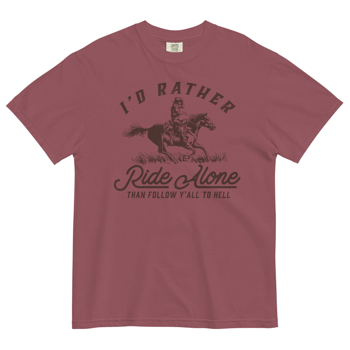 I&#39;d Rather Ride Alone Than Follow Y-All to Hell Garment-Dyed Heavyweight T-shirt