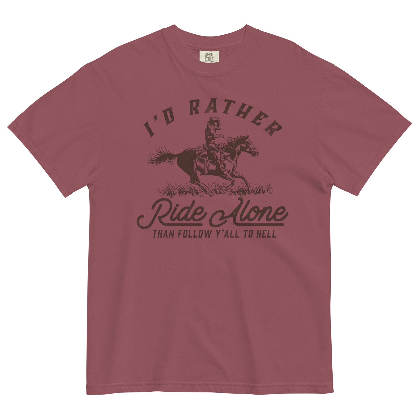 I'd Rather Ride Alone Than Follow Y-All to Hell Garment-Dyed Heavyweight T-shirt