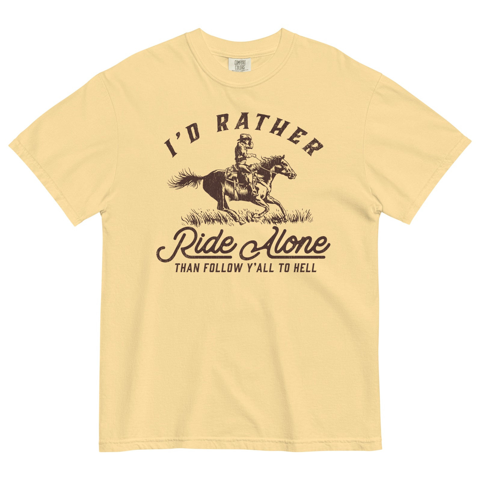 I'd Rather Ride Alone Than Follow Y-All to Hell Garment-Dyed Heavyweight T-shirt