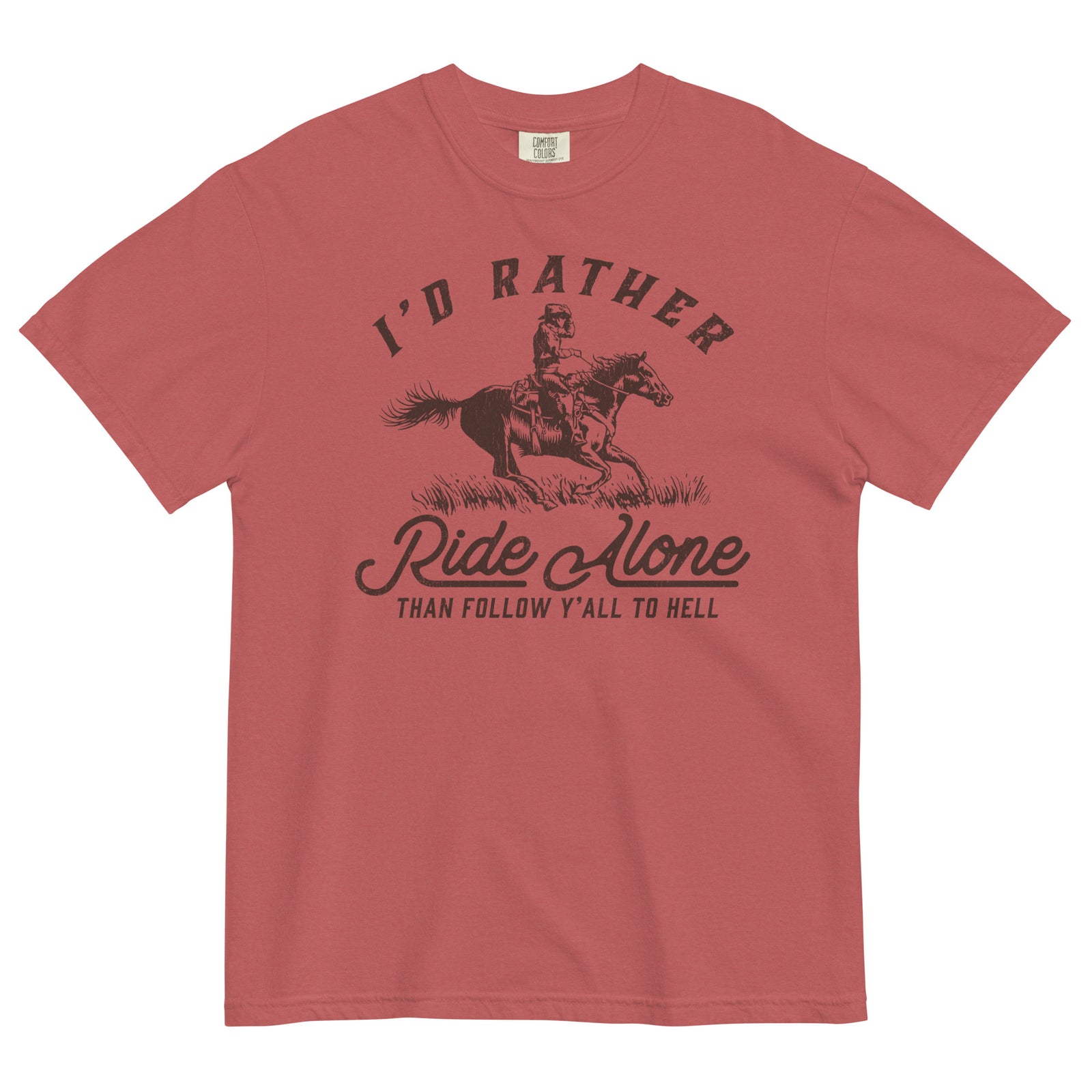 I'd Rather Ride Alone Than Follow Y-All to Hell Garment-Dyed Heavyweight T-shirt