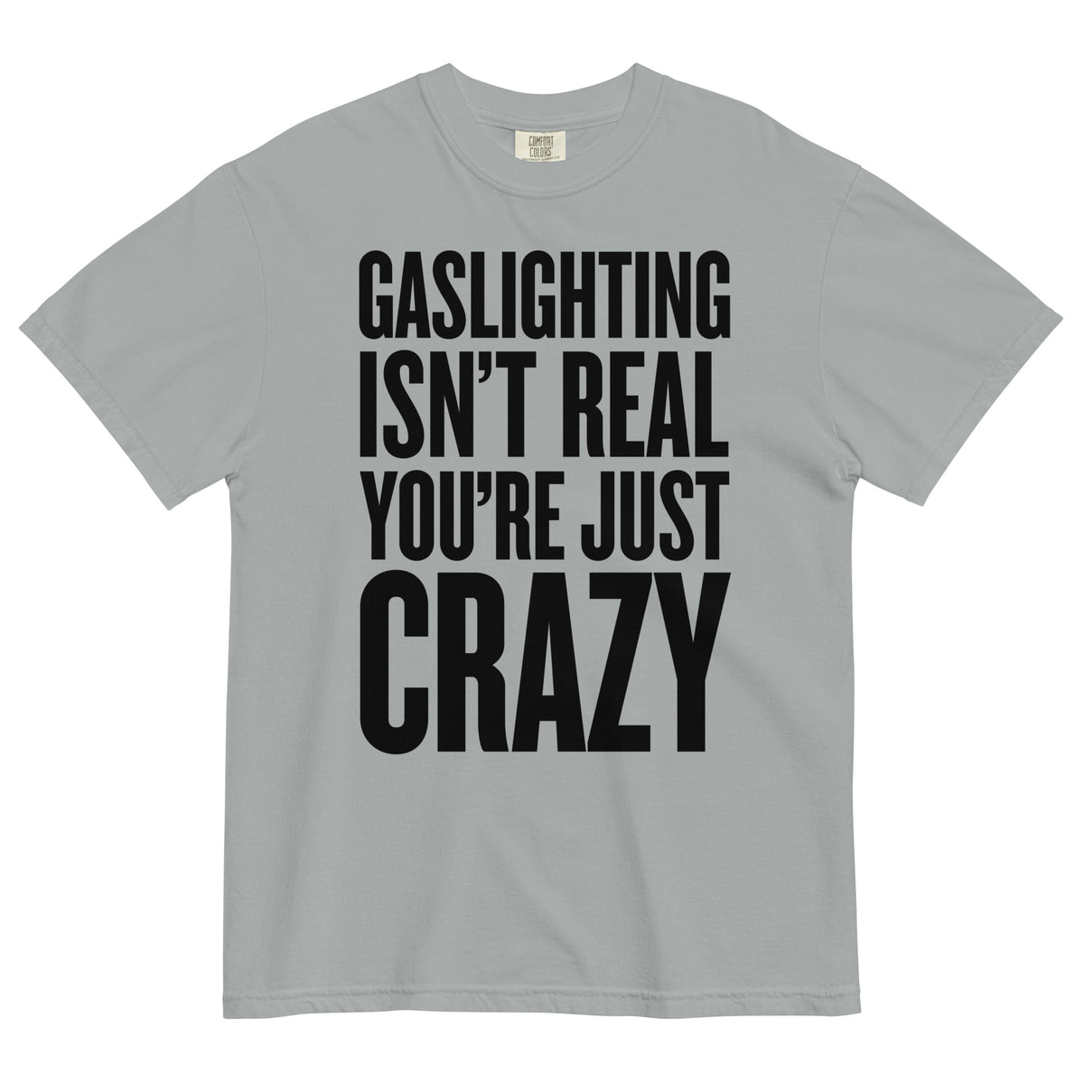 Gaslighting Isn&#39;t Real You&#39;re Just Crazy Garment-dyed Heavyweight T-Shirt