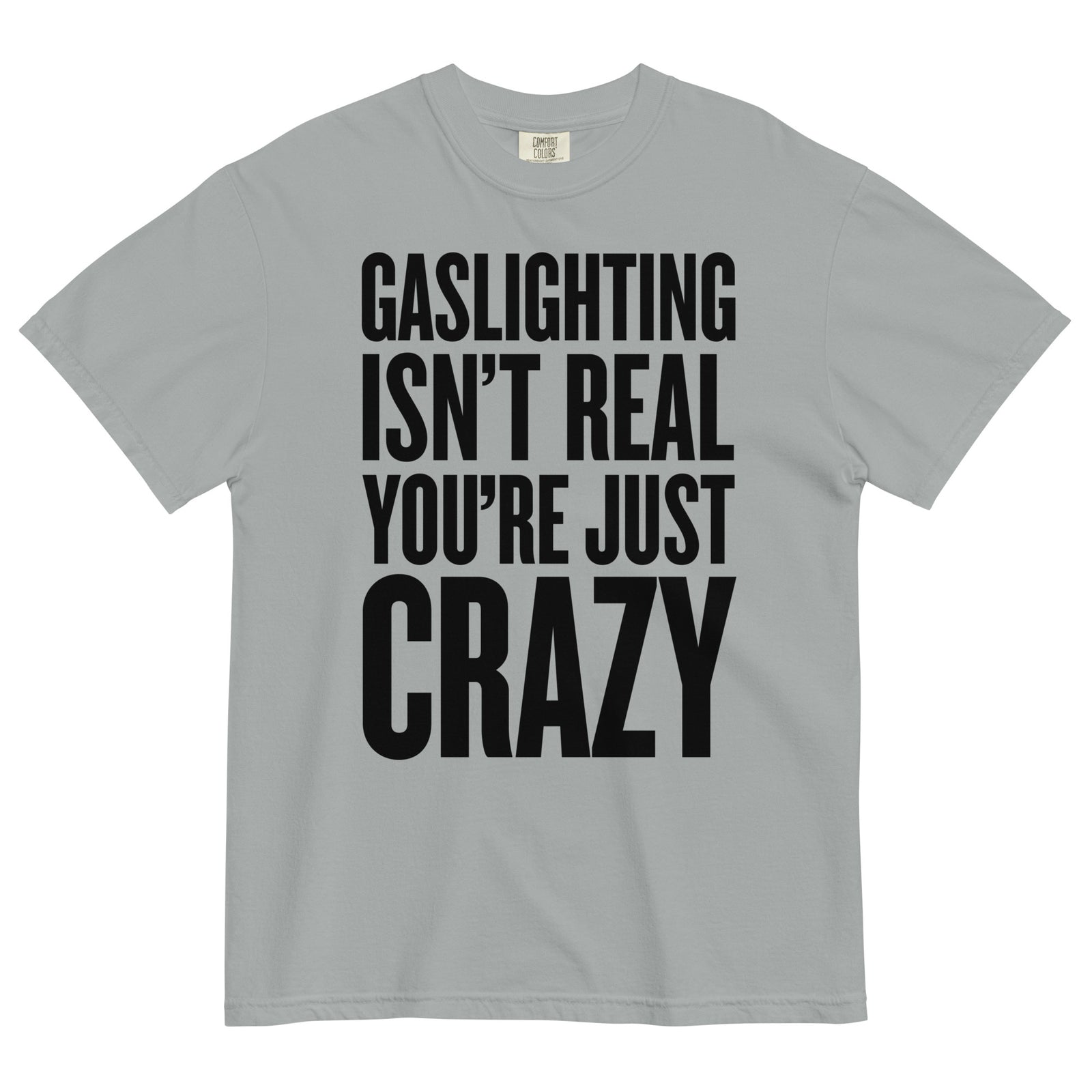 Gaslighting Isn't Real You're Just Crazy Garment-dyed Heavyweight T-Shirt