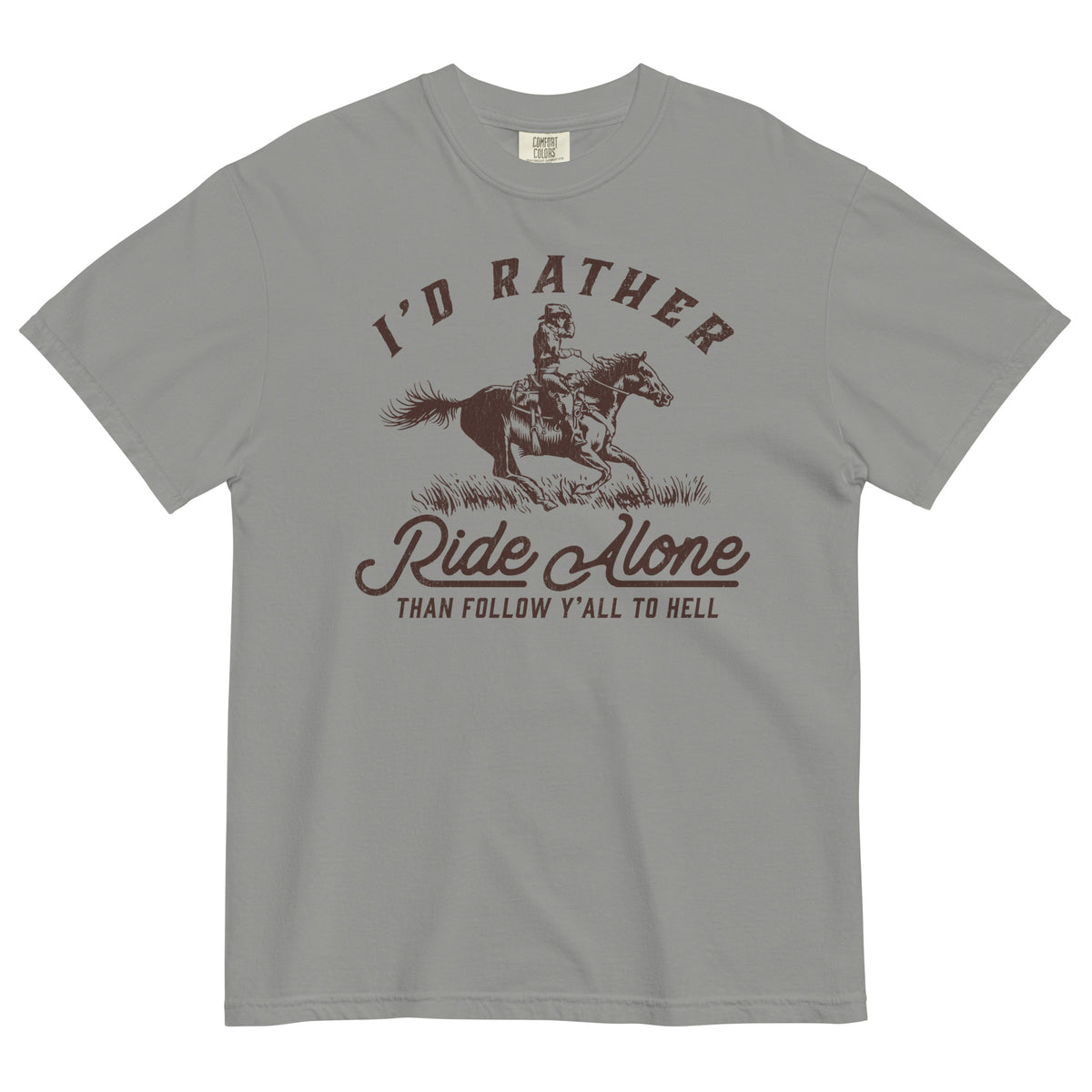 I&#39;d Rather Ride Alone Than Follow Y-All to Hell Garment-Dyed Heavyweight T-shirt