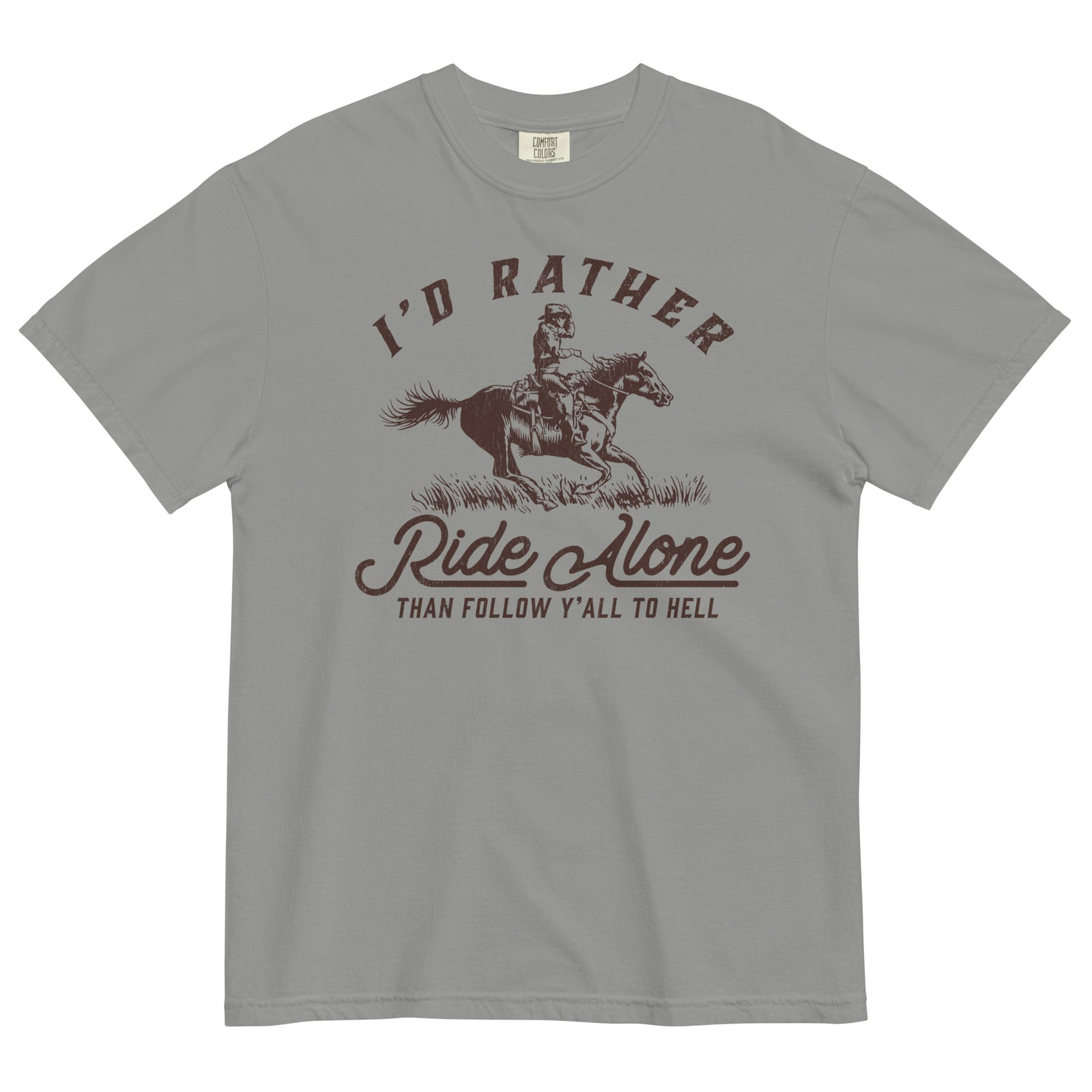 I'd Rather Ride Alone Than Follow Y-All to Hell Garment-Dyed Heavyweight T-shirt