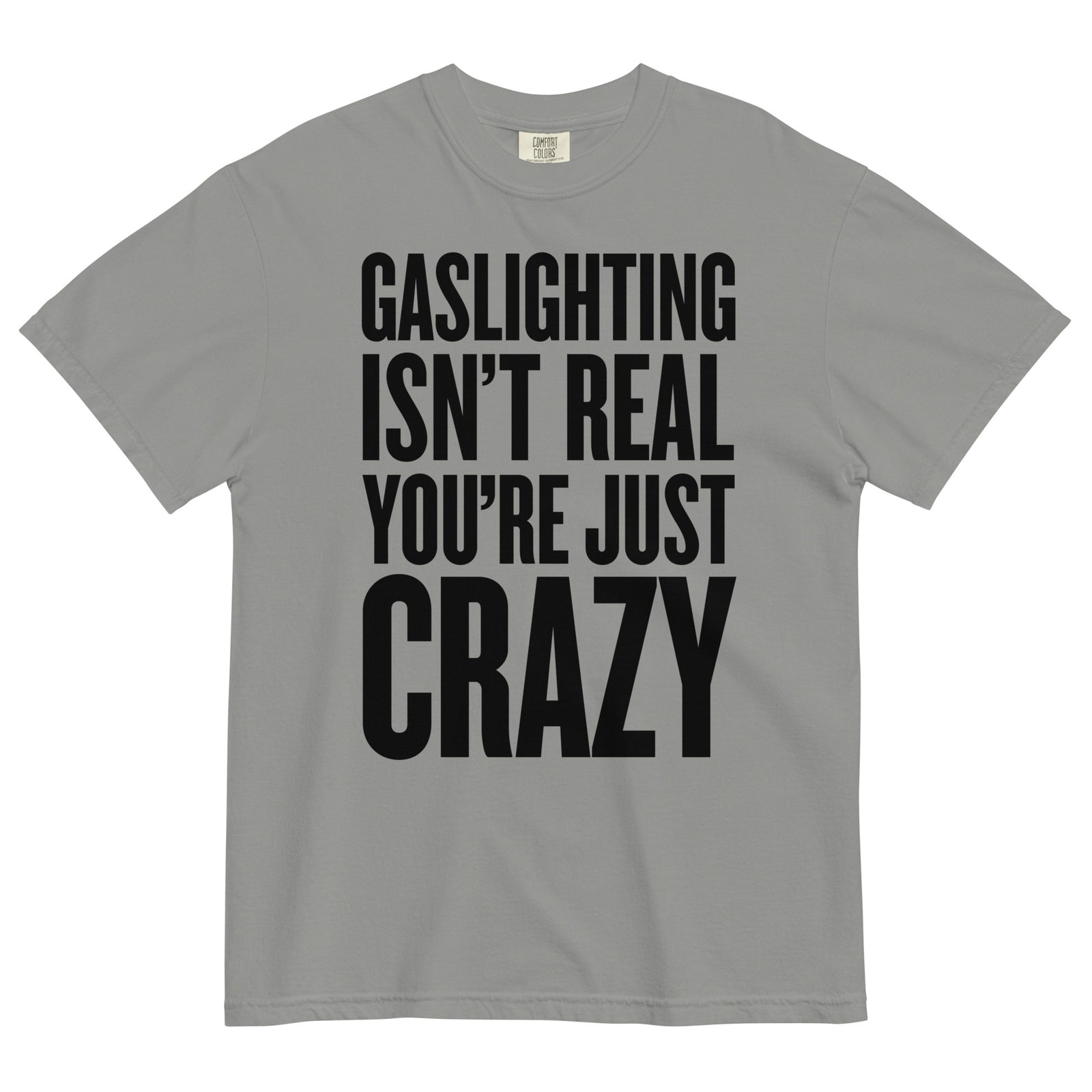 Gaslighting Isn't Real You're Just Crazy Garment-dyed Heavyweight T-Shirt