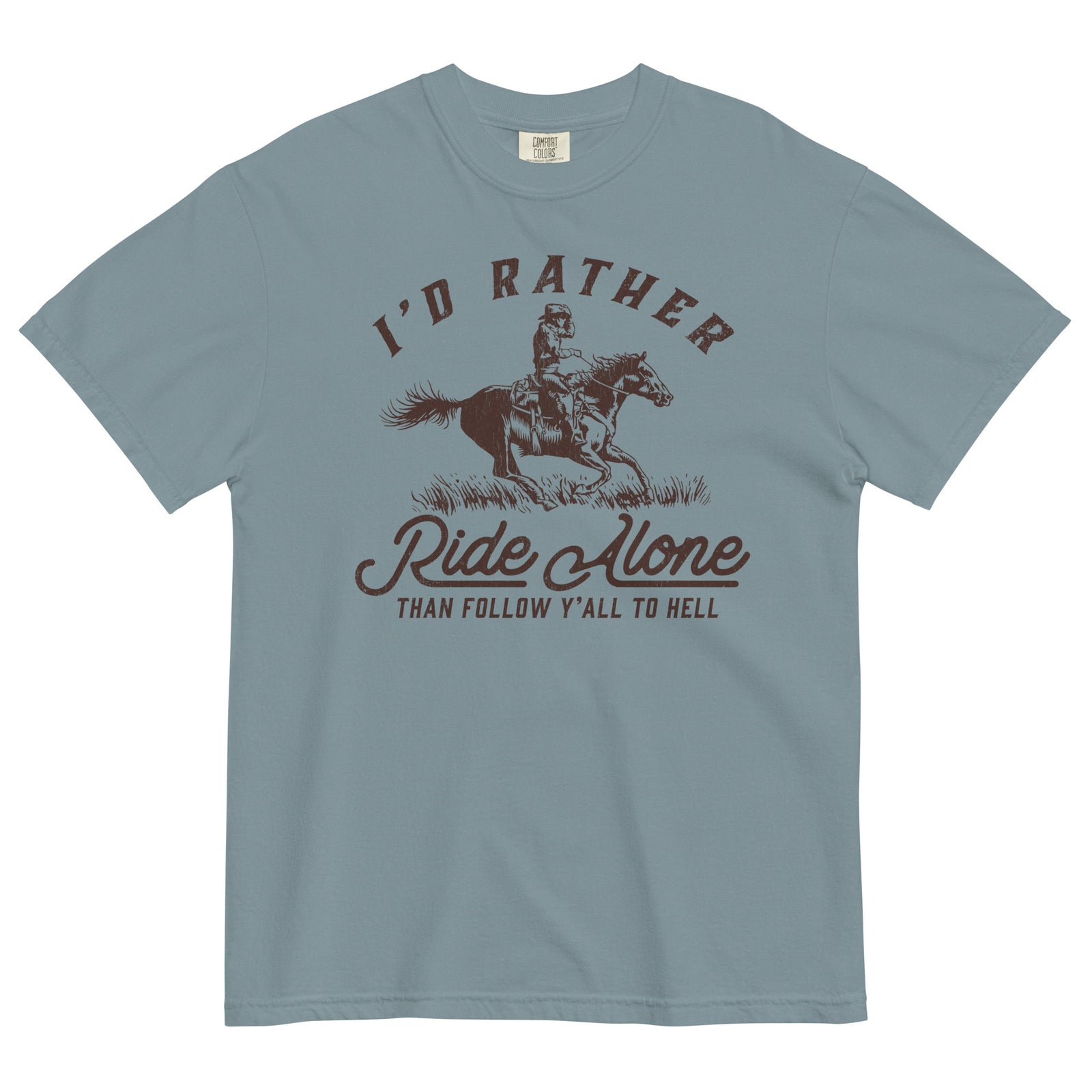 I'd Rather Ride Alone Than Follow Y-All to Hell Garment-Dyed Heavyweight T-shirt