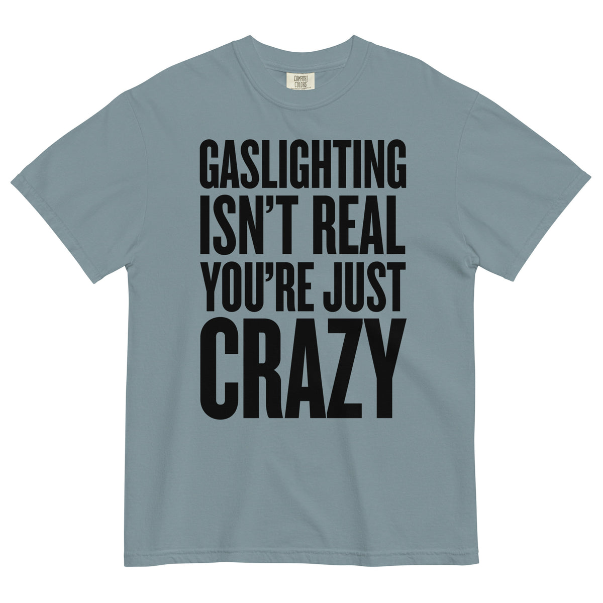 Gaslighting Isn&#39;t Real You&#39;re Just Crazy Garment-dyed Heavyweight T-Shirt